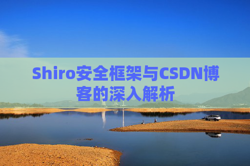 Shiro安全框架与CSDN博客的深入解析